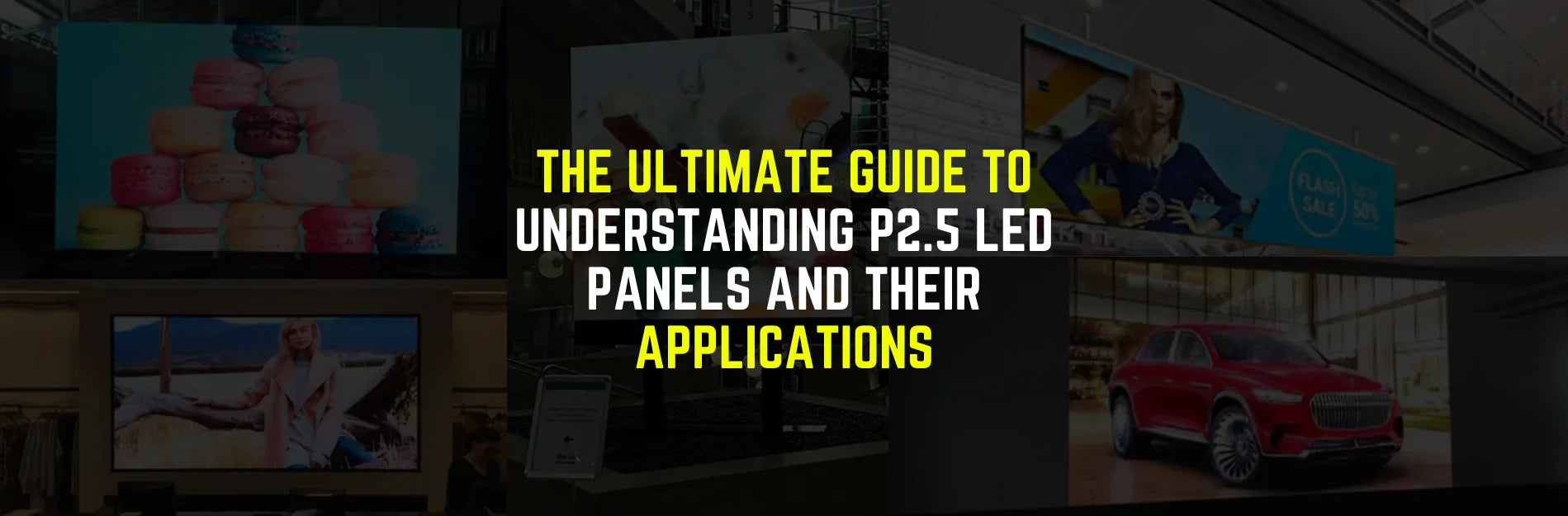The Ultimate Guide to Understanding P2.5 LED Panels and Their Applications